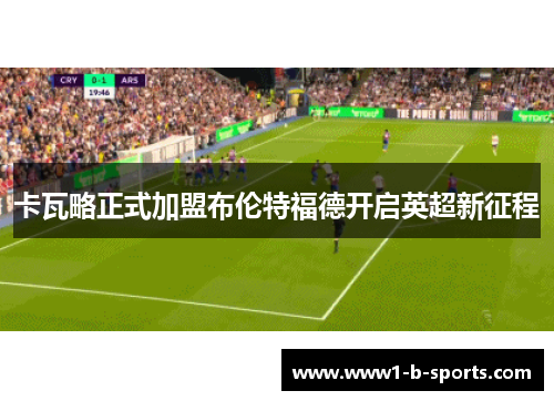 卡瓦略正式加盟布伦特福德开启英超新征程 卡瓦略正式加盟布伦特福德开启英超新征程