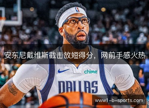 安东尼戴维斯截击放短得分,网前手感火热 安东尼戴维斯截击放短得分,网前手感火热